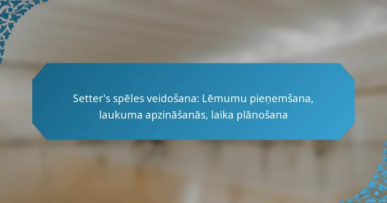 Setter’s spēles veidošana: Lēmumu pieņemšana, laukuma apzināšanās, laika plānošana