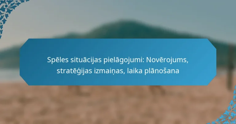 Spēles situācijas pielāgojumi: Novērojums, stratēģijas izmaiņas, laika plānošana