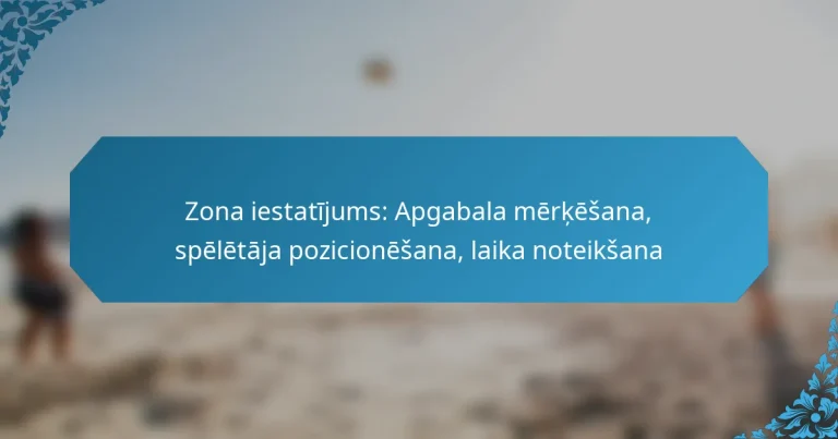 Zona iestatījums: Apgabala mērķēšana, spēlētāja pozicionēšana, laika noteikšana