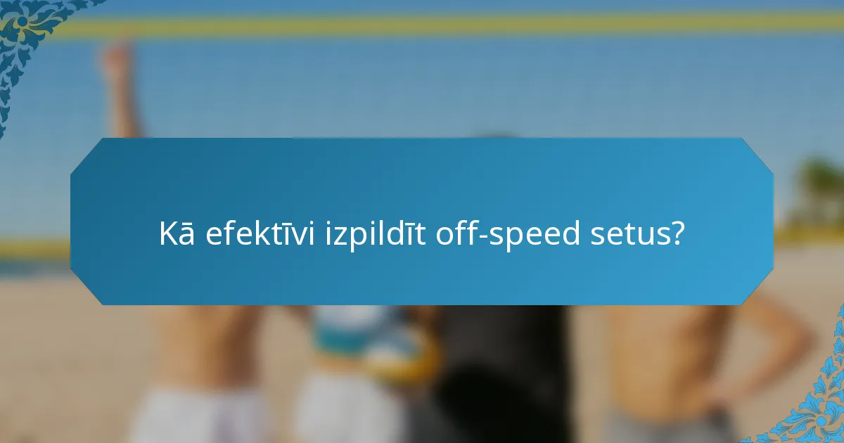 Kā efektīvi izpildīt off-speed setus?