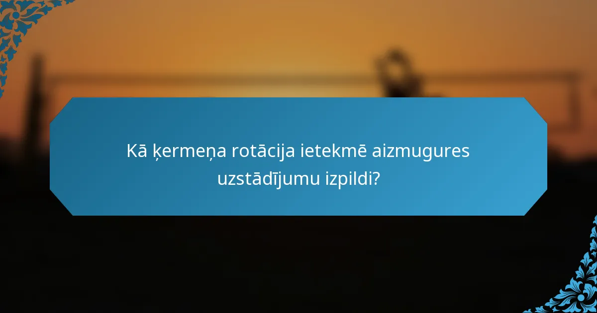 Kā ķermeņa rotācija ietekmē aizmugures uzstādījumu izpildi?