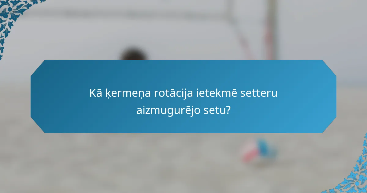 Kā ķermeņa rotācija ietekmē setteru aizmugurējo setu?