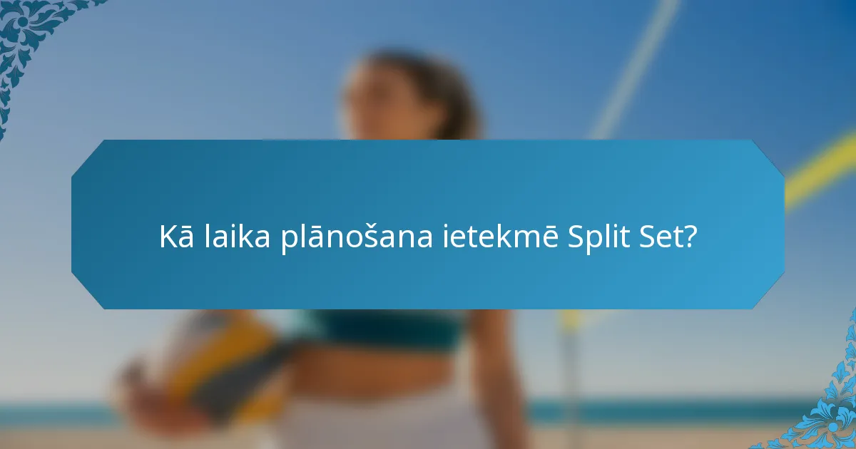 Kā laika plānošana ietekmē Split Set?