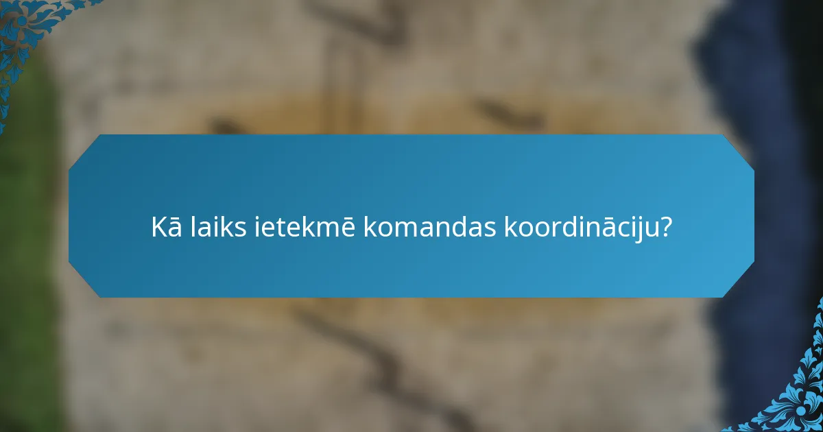 Kā laiks ietekmē komandas koordināciju?