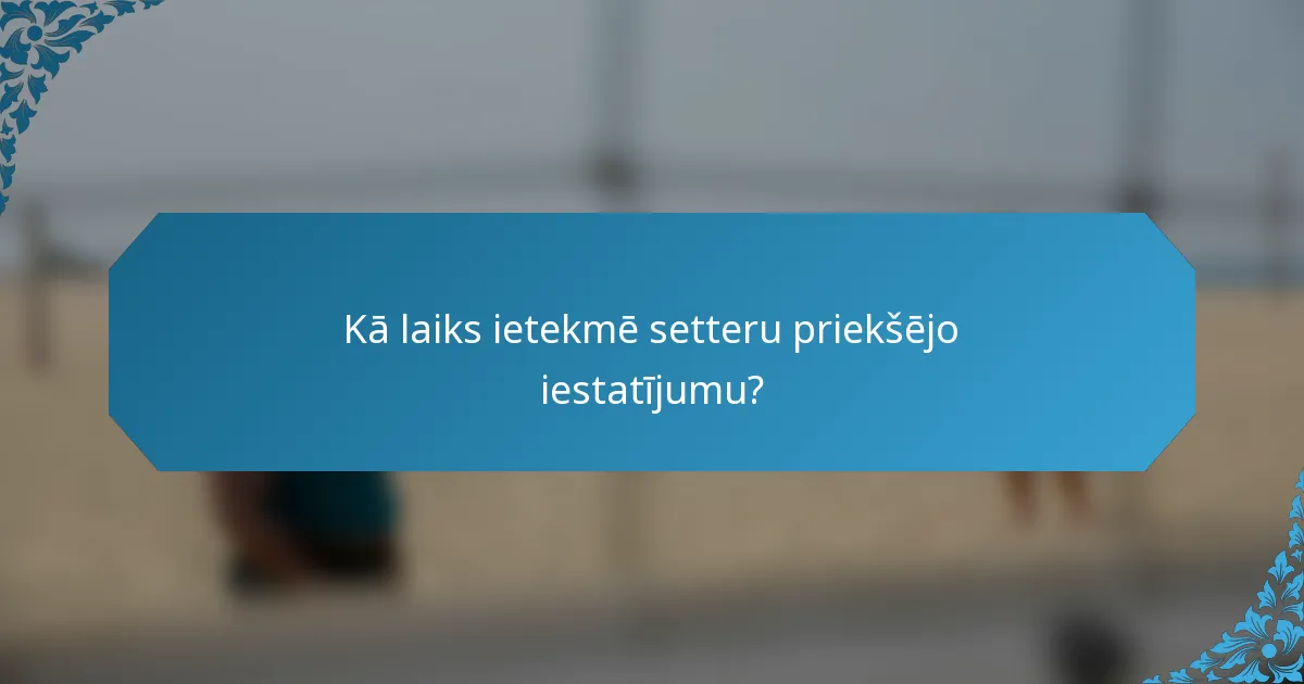 Kā laiks ietekmē setteru priekšējo iestatījumu?