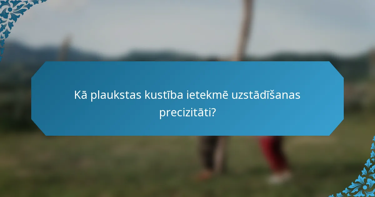 Kā plaukstas kustība ietekmē uzstādīšanas precizitāti?