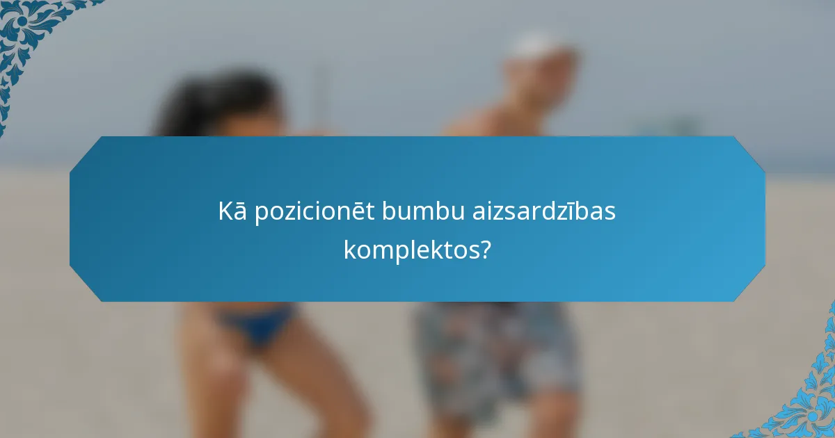 Kā pozicionēt bumbu aizsardzības komplektos?