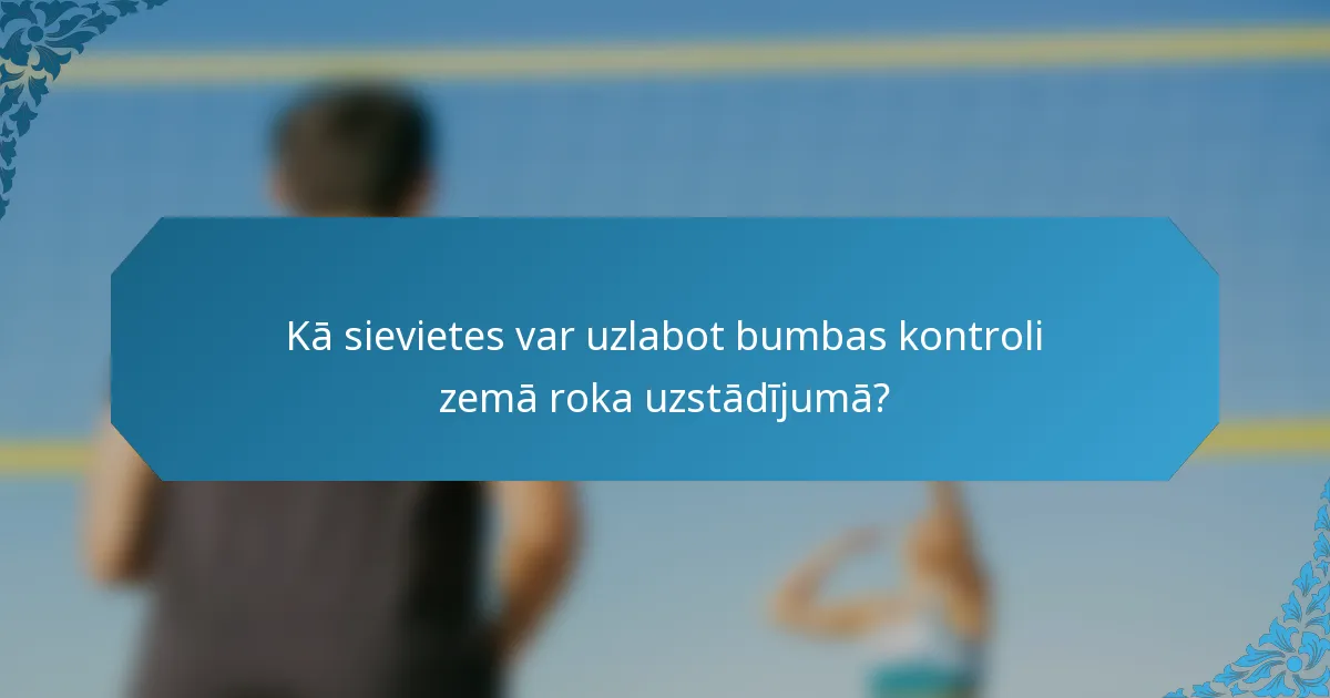 Kā sievietes var uzlabot bumbas kontroli zemā roka uzstādījumā?
