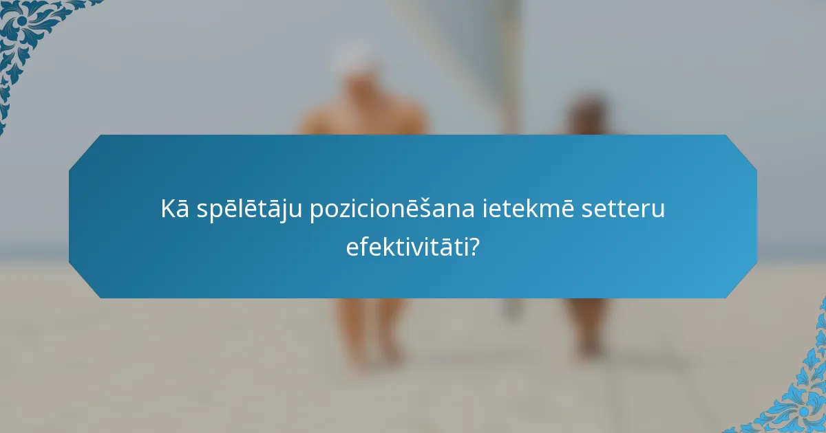 Kā spēlētāju pozicionēšana ietekmē setteru efektivitāti?