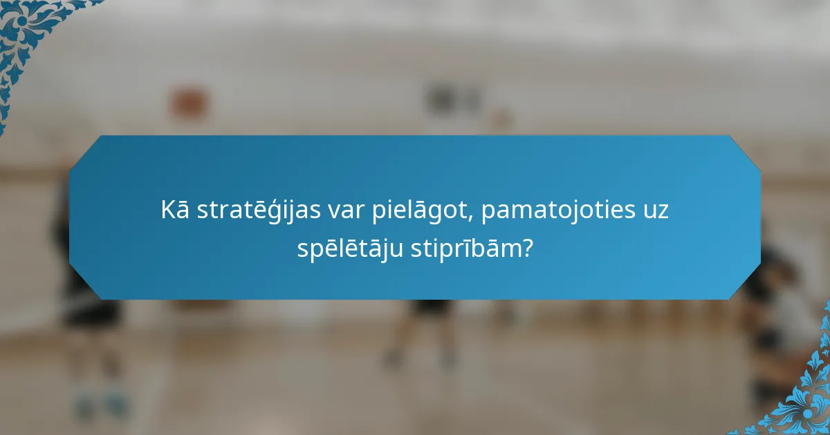 Kā stratēģijas var pielāgot, pamatojoties uz spēlētāju stiprībām?