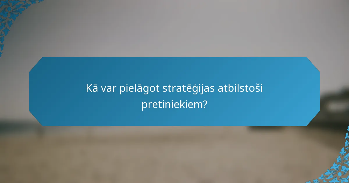 Kā var pielāgot stratēģijas atbilstoši pretiniekiem?