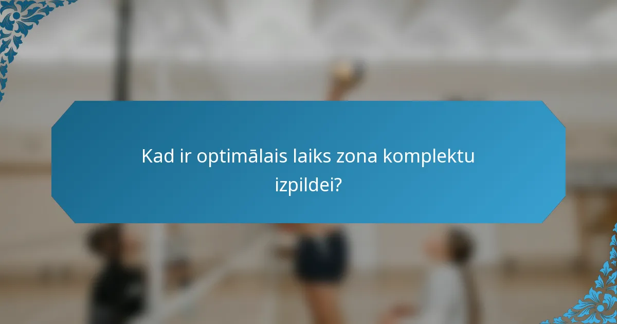 Kad ir optimālais laiks zona komplektu izpildei?