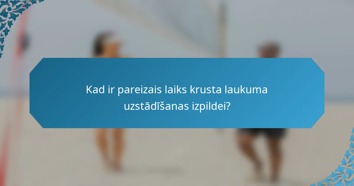 Kad ir pareizais laiks krusta laukuma uzstādīšanas izpildei?