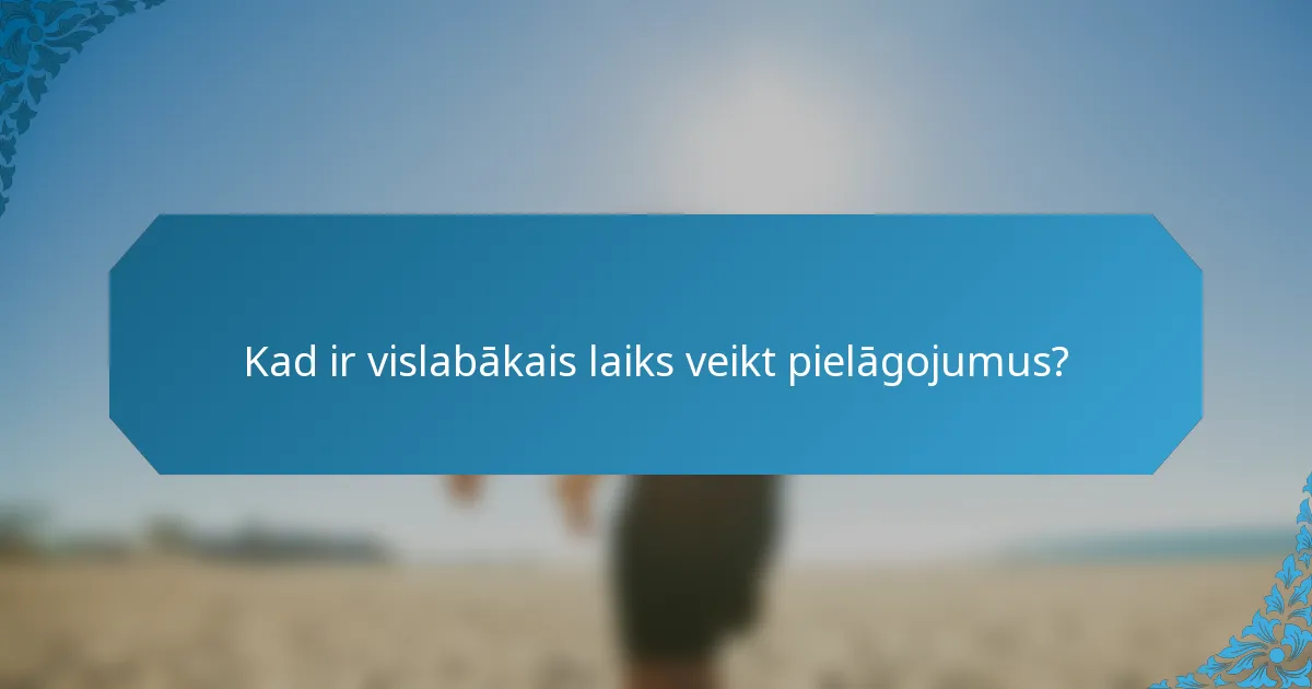 Kad ir vislabākais laiks veikt pielāgojumus?