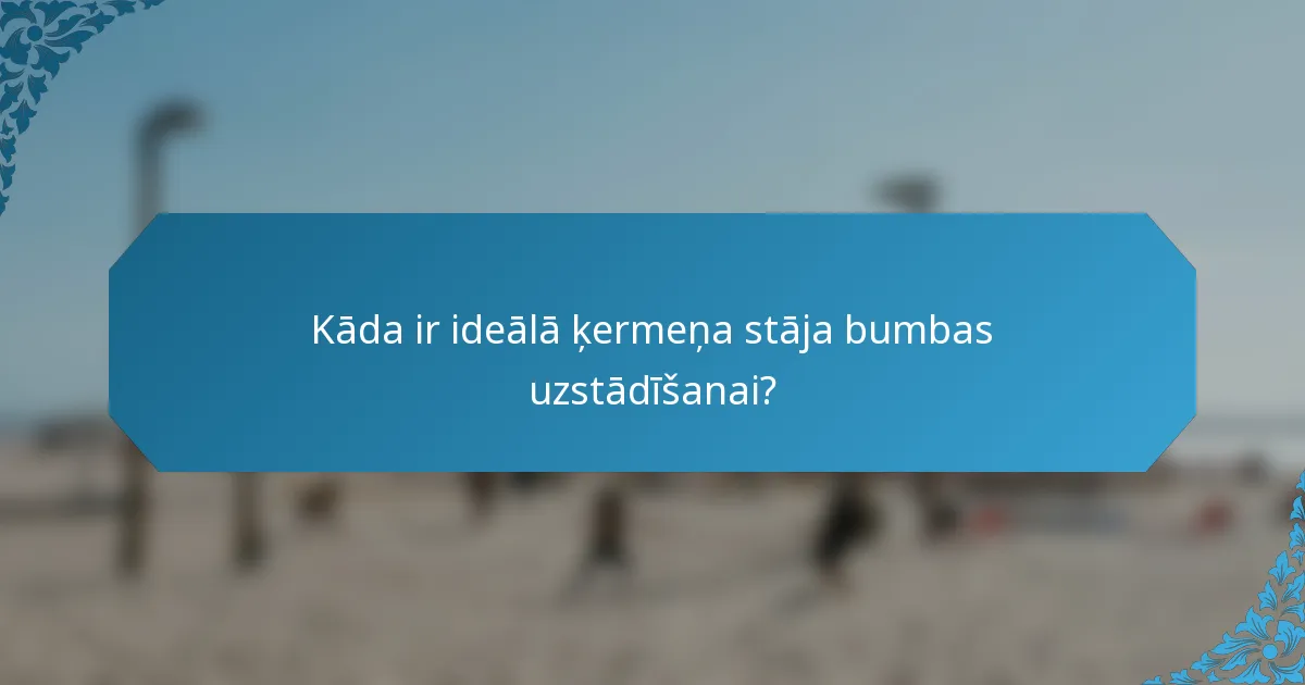 Kāda ir ideālā ķermeņa stāja bumbas uzstādīšanai?
