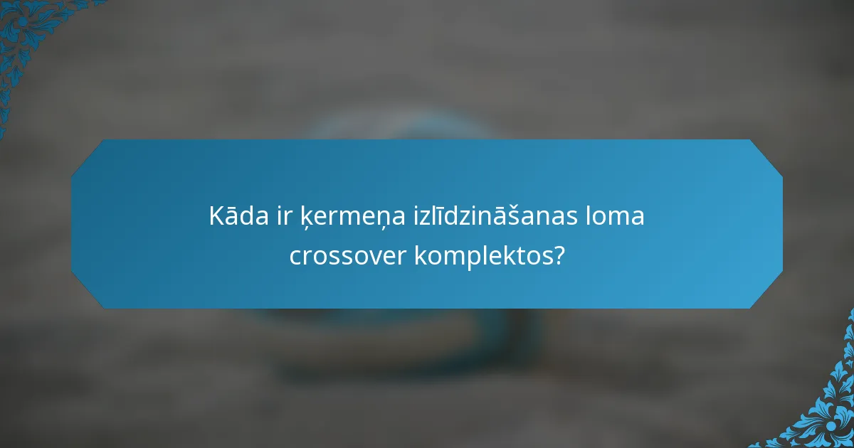 Kāda ir ķermeņa izlīdzināšanas loma crossover komplektos?