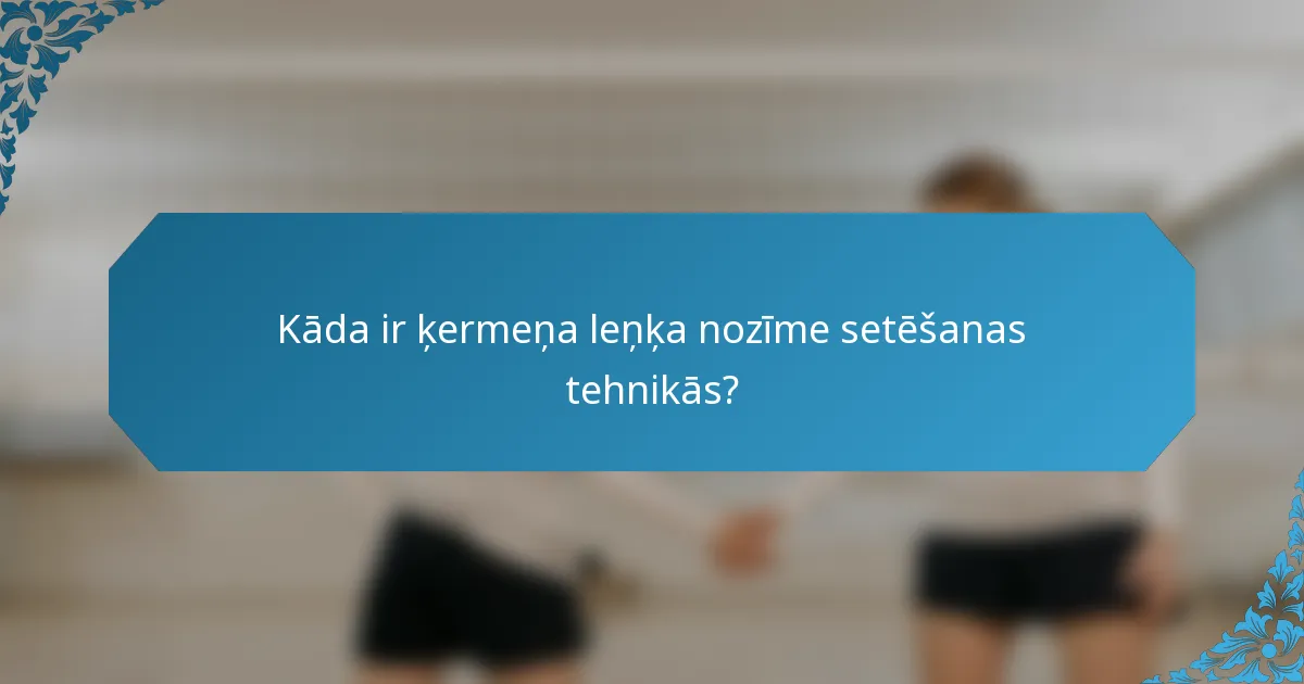 Kāda ir ķermeņa leņķa nozīme setēšanas tehnikās?