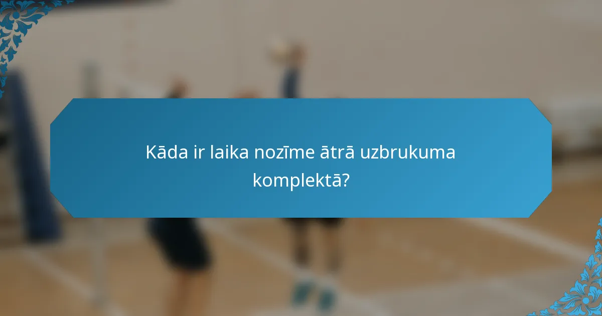 Kāda ir laika nozīme ātrā uzbrukuma komplektā?