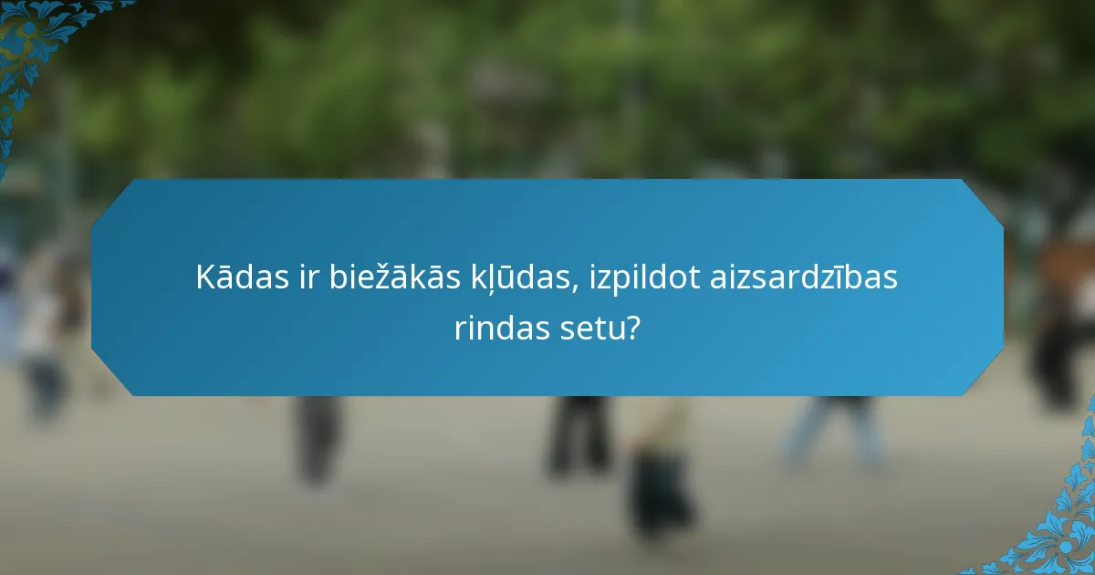 Kādas ir biežākās kļūdas, izpildot aizsardzības rindas setu?