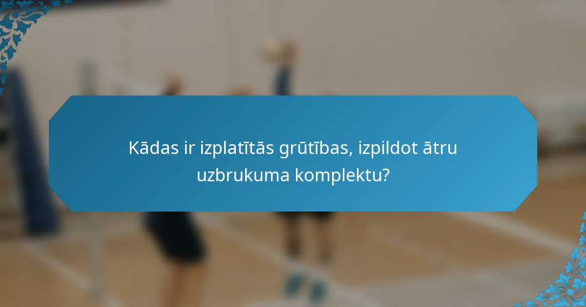 Kādas ir izplatītās grūtības, izpildot ātru uzbrukuma komplektu?