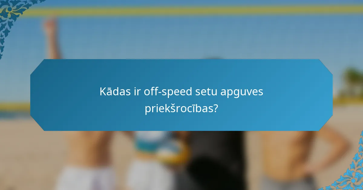 Kādas ir off-speed setu apguves priekšrocības?