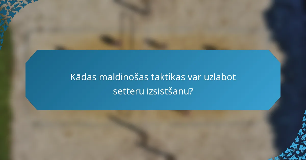 Kādas maldinošas taktikas var uzlabot setteru izsistšanu?