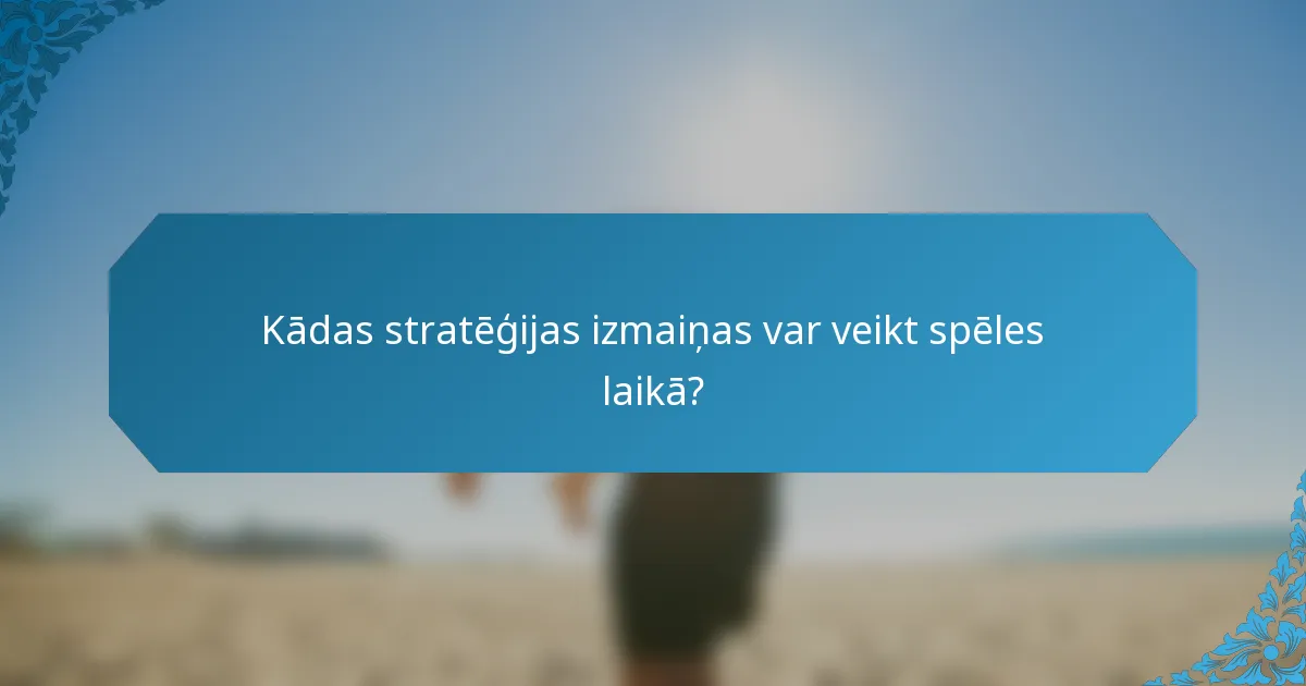 Kādas stratēģijas izmaiņas var veikt spēles laikā?