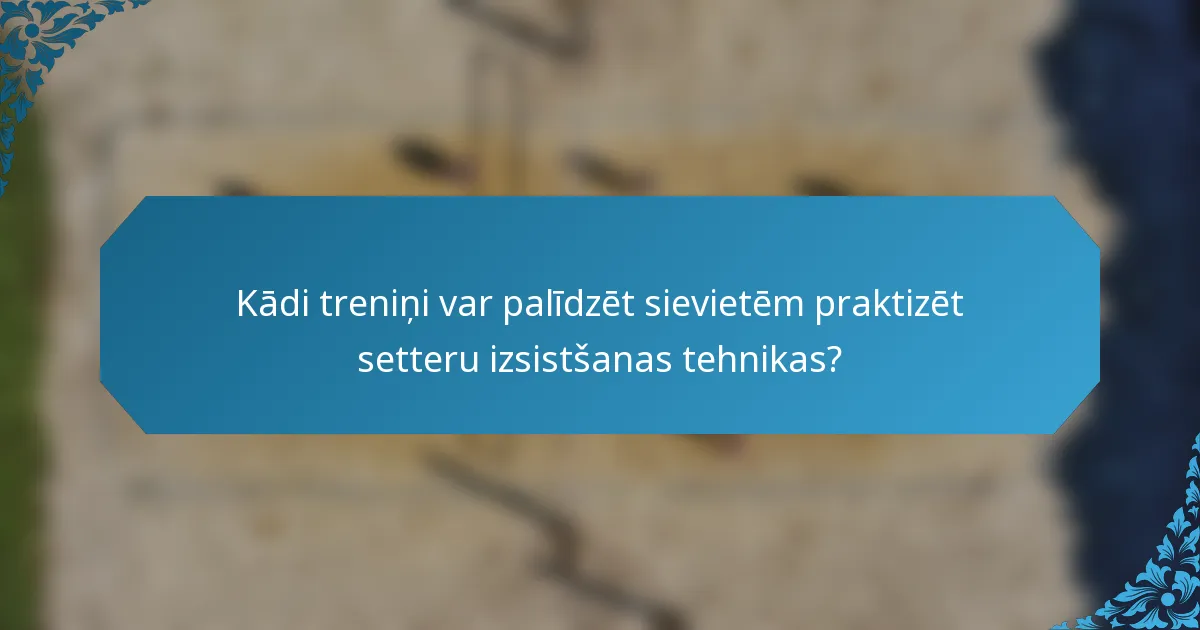 Kādi treniņi var palīdzēt sievietēm praktizēt setteru izsistšanas tehnikas?