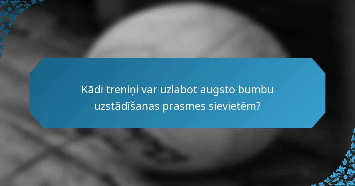 Kādi treniņi var uzlabot augsto bumbu uzstādīšanas prasmes sievietēm?