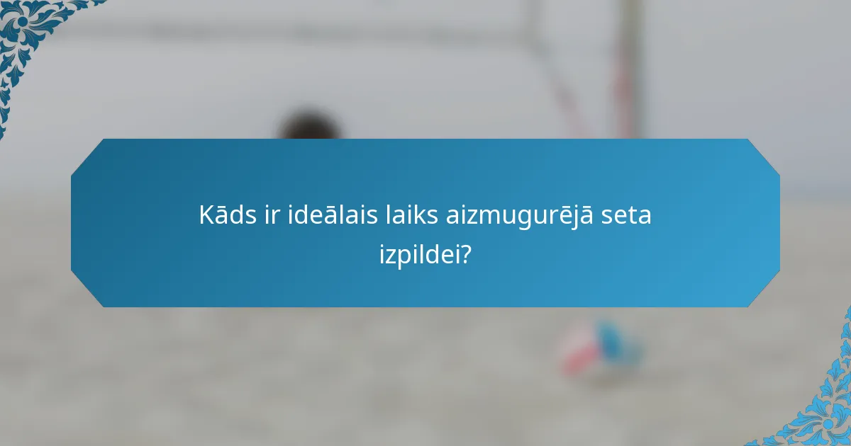 Kāds ir ideālais laiks aizmugurējā seta izpildei?