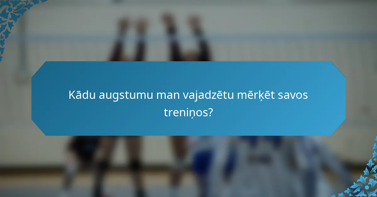 Kādu augstumu man vajadzētu mērķēt savos treniņos?