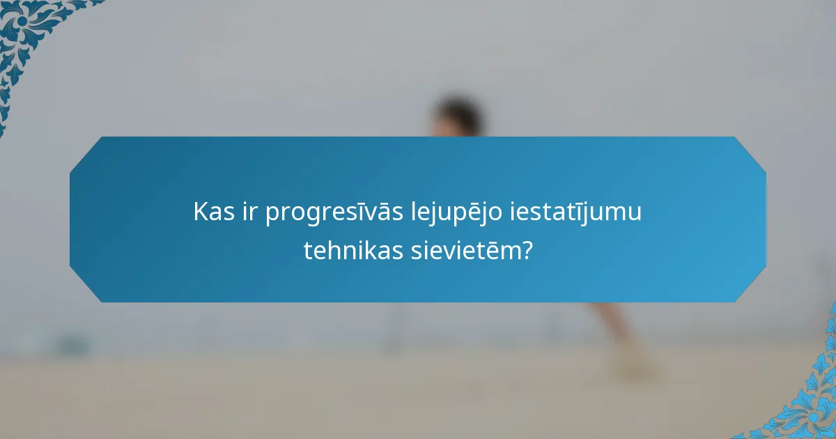 Kas ir progresīvās lejupējo iestatījumu tehnikas sievietēm?
