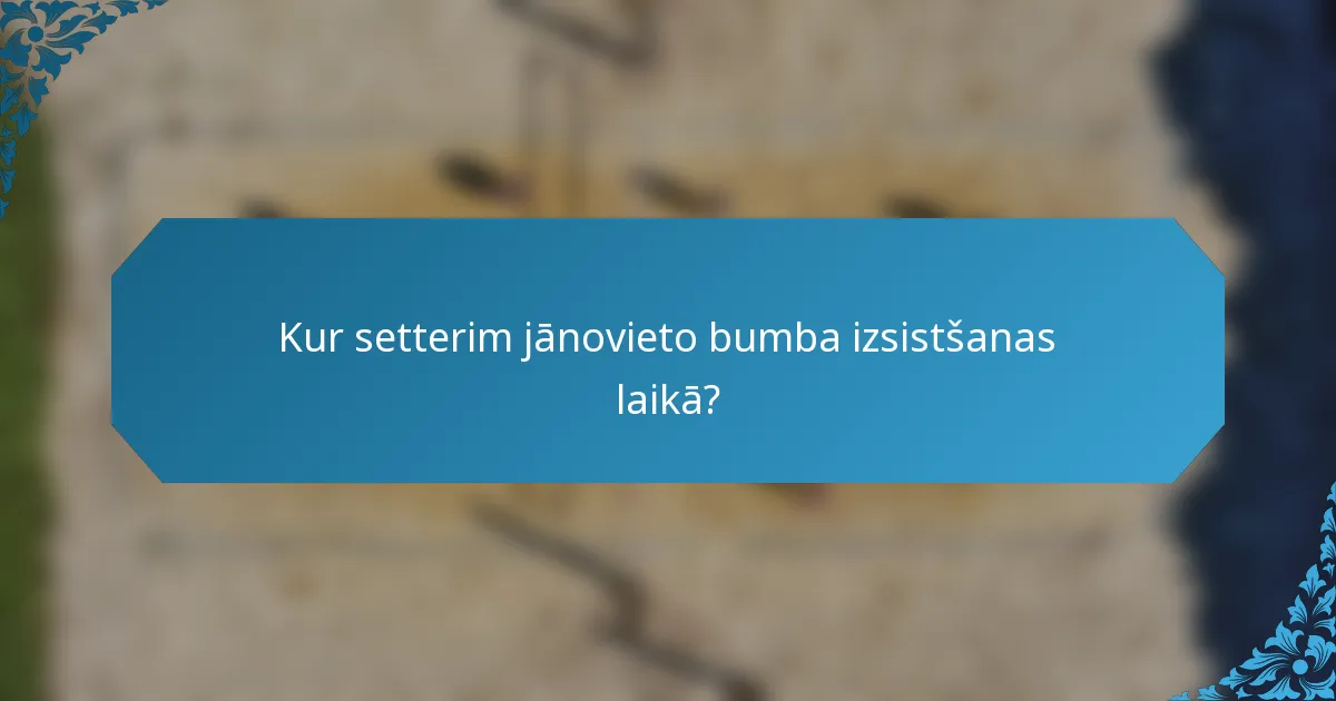 Kur setterim jānovieto bumba izsistšanas laikā?