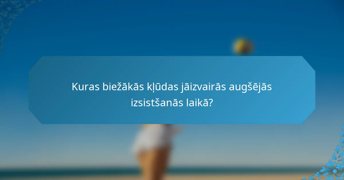 Kuras biežākās kļūdas jāizvairās augšējās izsistšanās laikā?