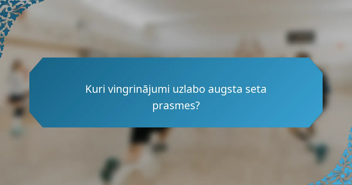 Kuri vingrinājumi uzlabo augsta seta prasmes?